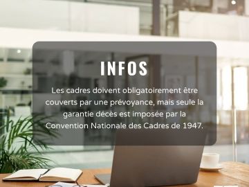 Les cadres doivent être couverts par une prévoyance, mais seule la garantie décès est imposée par la Convention Nationale des Cadres de 1947. 

Cette...