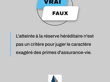 Vrai ou Faux ? L'atteinte à la réserve héréditaire n'est pas un critère pour juger le caractère exagéré des primes d'assurance-vie.

La Cour de cassation a...